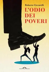 Roberto Ciccarelli - L'odio dei poveri