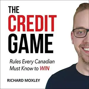 The Credit Game: Rules Ever Canadian Must Know to Win [Audiobook]