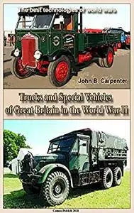 Trucks and Special Vehicles of Great Britain in the World War II: The best technologies of world wars