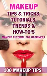 Makeup Tips & Tricks, Tutorials, Trends & How-To's - BOOK: 100 Makeup Tips, Makeup tutorial for beginners