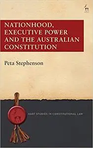 Nationhood, Executive Power and the Australian Constitution