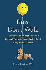 Run, Don't Walk: The Curious and Courageous Life Inside Walter Reed Army Medical Center