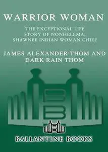 Warrior Woman: The Exceptional Life Story of Nonhelema, Shawnee Indian Woman Chief