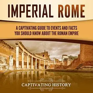 Imperial Rome: A Captivating Guide to Events and Facts You Should Know About the Roman Empire [Audiobook]