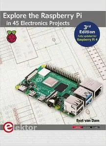 Explore the Raspberry Pi in 45 Electronics Projects : 3rd Edition – Fully updated for Raspberry Pi 4