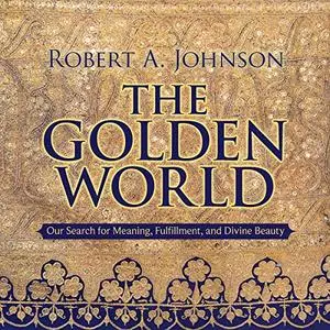 The Golden World: Our Search for Meaning, Fulfillment, and Divine Beauty [Audiobook]