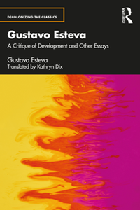 Gustavo Esteva : A Critique of Development and Other Essays