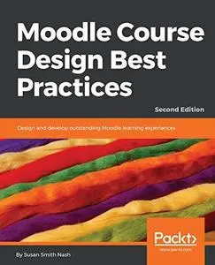 Moodle Course Design Best Practices: Design and develop outstanding Moodle learning experiences