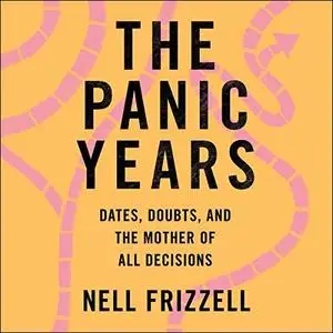The Panic Years: Dates, Doubts, and the Mother of All Decisions [Audiobook]