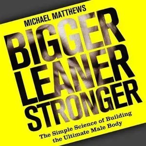 Bigger Leaner Stronger: The Simple Science of Building the Ultimate Male Body (Audiobook) (Repost)
