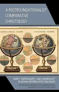 A Postfoundationalist Comparative Christology: Parity, Particularity, and Universality in Indian Interreligious Dialogue