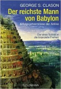 Der reichste Mann von Babylon. Die Erfolgsgeheimnisse der Antike. Der erste Schritt in die finanzielle Freiheit (Repost)
