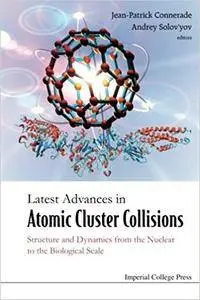 Latest Advances In Atomic Cluster Collisions: Structure and Dynamics from the Nuclear to the Biological Scale (Repost)