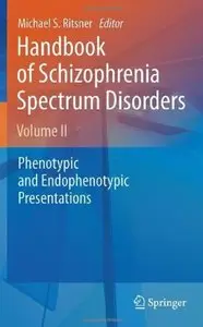 Handbook of Schizophrenia Spectrum Disorders, Volume II: Phenotypic and Endophenotypic Presentations (repost)