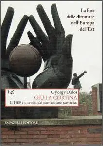 György Dalos, "Giù la Cortina. Il 1989 e la fine delle dittature nell'Europa dell'Est"