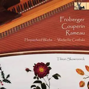 Tilman Skowroneck - Froberger, Couperin & Rameau: Harpsichord Works (2018)