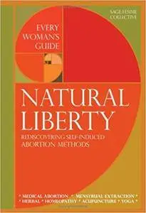 Natural Liberty: Rediscovering Self-Induced Abortion Methods (Sage-Femme Collective)