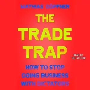 The Trade Trap: How to Stop Doing Business with Dictators [Audiobook]