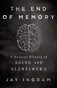The End of Memory: A Natural History of Aging and Alzheimer’s