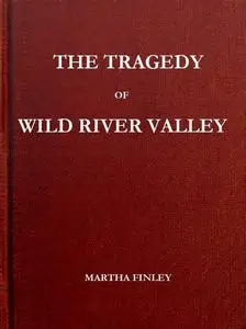 «The Tragedy of Wild River Valley» by Martha Finley