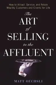 The Art of Selling to the Affluent: How to Attract, Service, and Retain Wealthy Customers & Clients for Life (repost)