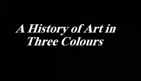 BBC - A History of Art in Three Colours (2012)