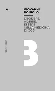 Giovanni Boniolo - Decidere, morire, essere nella medicina di oggi