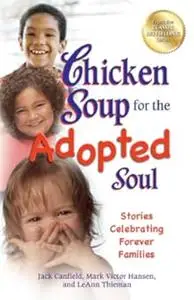 Chicken Soup for the Adopted Soul: Stories Celebrating Forever Families (Chicken Soup for the Soul)