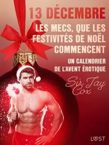 «13 décembre : Les mecs, que les festivités de Noël commencent – Un calendrier de l’Avent érotique» by Sir Jay Cox