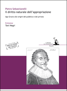 Pietro Sebastianelli – Il diritto naturale dell’appropriazione. Ugo Grozio alle origini del pubblico e del privato (2012)