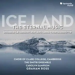 Choir of Clare College, Cambridge, The Dmitri Ensemble, Carolyn Sampson & Graham Ross - Ice Land: The Eternal Music (2022)