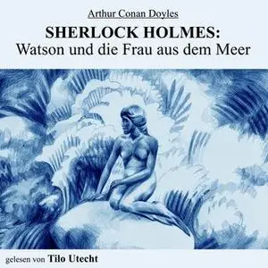 «Sherlock Holmes: Watson und die Frau aus dem Meer» by Sir Arthur Conan Doyle,K.P. Walter
