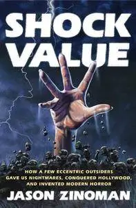 Shock Value: How a Few Eccentric Outsiders Gave Us Nightmares, Conquered Hollywood, and Inven ted Modern Horror [Repost]