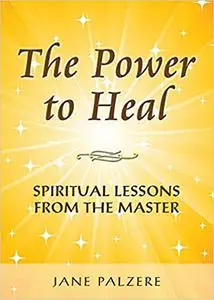 The Power to Heal: Spiritual Lessons from the Master