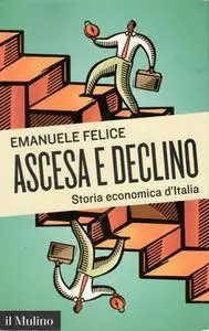 Emanuele Felice - Ascesa e declino. Storia economica d'Italia (2018)