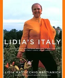 Lidia's Italy: 140 Simple and Delicious Recipes from the Ten Places in Italy Lidia Loves Most