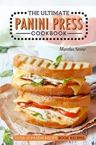 The Ultimate Panini Press Cookbook - Over 25 Panini Recipe Book Recipes