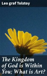 «The Kingdom of God is Within You; What is Art» by Leo Tolstoy