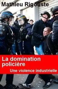 Mathieu Rigouste, "La domination policière : Une violence industrielle"