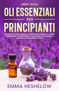 Libro Sugli Oli Essenziali Per Principianti - Emma Heshelow