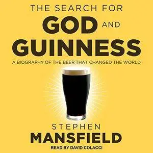 The Search for God and Guinness: A Biography of the Beer That Changed the World [Audiobook]
