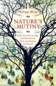 Nature's Mutiny: How the Little Ice Age Transformed the West and Shaped the Present, UK Edition