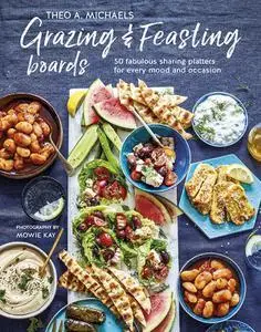 Grazing & Feasting Boards: 50 fabulous sharing platters for every mood and occasion