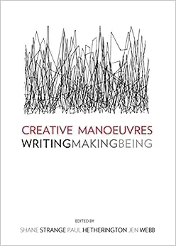 Creative Manoeuvres: Making, Writing, Being
