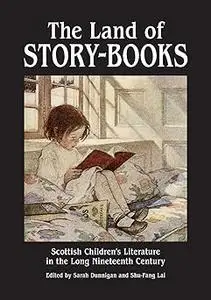 The Land of Story-Books: Scottish Children's Literature in the Long Nineteenth Century