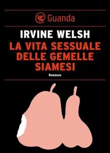 Irvine Welsh - La vita sessuale delle gemelle siamesi (Repost)
