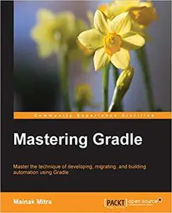 Mastering Gradle: Master the technique of developing, migrating, and building automation using Gradle (Repost)