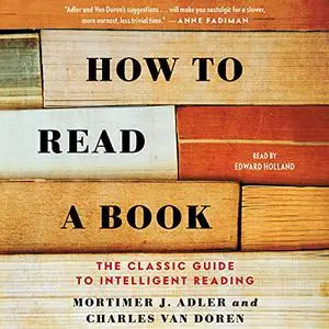 How to Read a Book: The Classic Guide to Intelligent Reading, 2021 Edition [Audiobook]