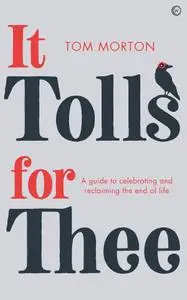 It Tolls For Thee: A guide to celebrating and reclaiming the end of life