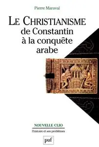 Pierre Maraval, "Le christianisme de Constantin à la conquête arabe"